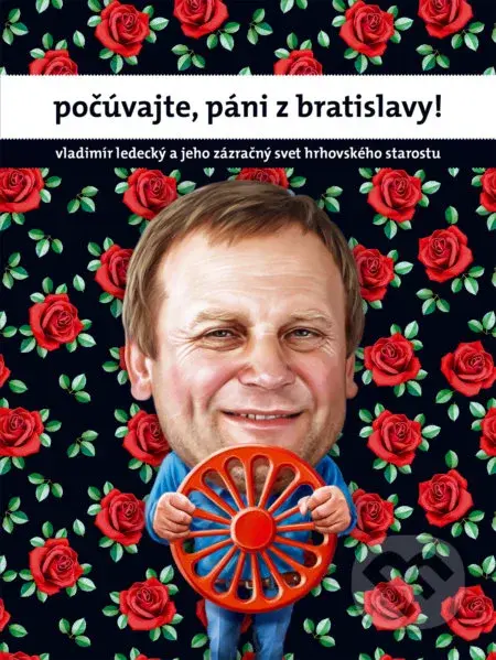 Počúvajte, páni z Bratislavy (Vladimír Ledecký a jeho zázračný svet hrhovského starostu) - kniha z kategorie Beletrie