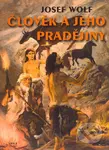 Člověk a jeho pradějiny - Josef Wolf - kniha z kategorie Fyzická a biologická antropologie
