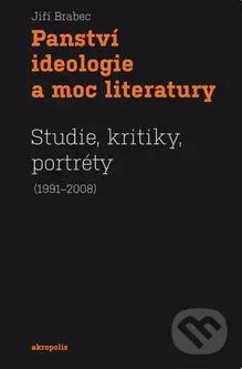 Panství ideologie a moc literatury (Studie, kritiky, portréty (1991 - 2008)) - kniha z kategorie Umění, design a architektura