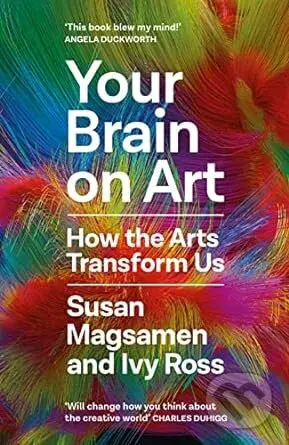 Your Brain on Art : How the Arts Transform Us - Susan Magsamen, Ivy Ross - kniha z kategorie Humanitní a společenské vědy