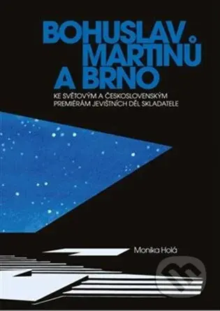 Bohuslav Martinů a Brno (Ke světovým a československým premiérám jevištních děl skladatele) - kniha z kategorie Divadlo