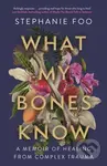 What My Bones Know (A Memoir of Healing from Complex Trauma) - kniha z kategorie Autobiografie