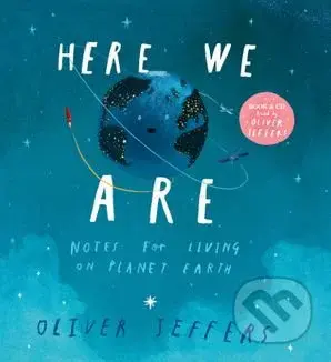 Here We Are (Notes for Living on Planet Earth) - Oliver Jeffers, Oliver Jeffers (Ilustrátor) - kniha z kategorie Pro děti