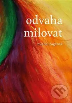 Odvaha milovat - Michal Čagánek - kniha z kategorie Aforismy