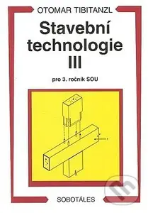 Stavební technologie III. pro SOU - Otomar Tibitanzl - kniha z kategorie Stavebnictví