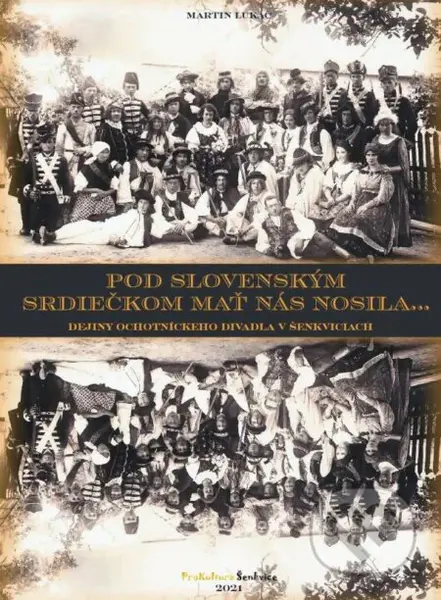 Pod slovenským srdiečkom mať nás nosila... (Dejiny ochotníckeho divadla v Šenkviciach) - kniha z kategorie Historie