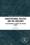 Constitutional Politics and the Judiciary (Decision-making in Central and Eastern Europe) - kniha z kategorie Humanitní a společenské vědy