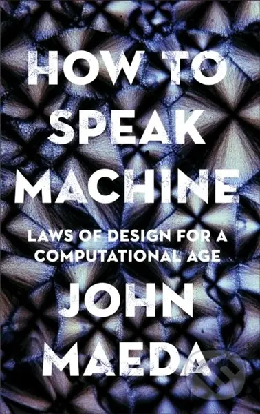 How to Speak Machine (Laws of Design for a Computational Age) - John Maeda