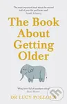 The Book About Getting Older (Dementia, finances, care homes and everything in between) - Lucy Pollock