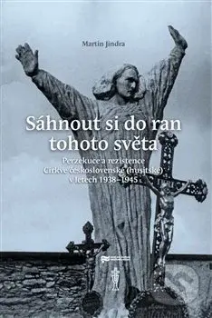 Sáhnout si do ran tohoto světa (Perzekuce a rezistence Církve československé (husitské) v letech 1938-1945) - kniha z kategorie Historie