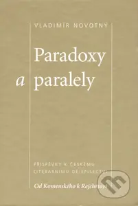 Paradoxy a paralely (Příspěvky k českému literárnímu dějepisectví. Od Komenského k Rejchrtovi) - kniha z kategorie Literární věda