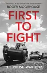First to Fight (The Polish War 1939) - Roger Moorhouse - kniha z kategorie Historie