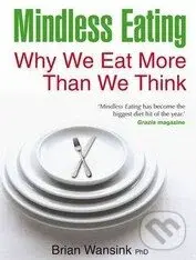 Mindless Eating (Why We Eat More Than We Think) - Brian Wansink