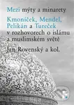 Mezi mýty a minarety (Kmoníček, Mendel, Pelikán a Tureček v rozhovorech o islámu a muslimském světe) - kniha z kategorie Beletrie