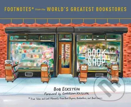 Footnotes from the World's Greatest Bookstores (True Tales and Lost Moments from Book Buyers, Booksellers, and Book Lovers) - kniha z kategorie Design