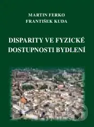 Disparity ve fyzické dostupnosti bydlení - Martin Ferko, František Kuda - kniha z kategorie Historie