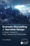 Dramatic Storytelling & Narrative Design (A Writer’s Guide to Video Games and Transmedia) - Ross Berger