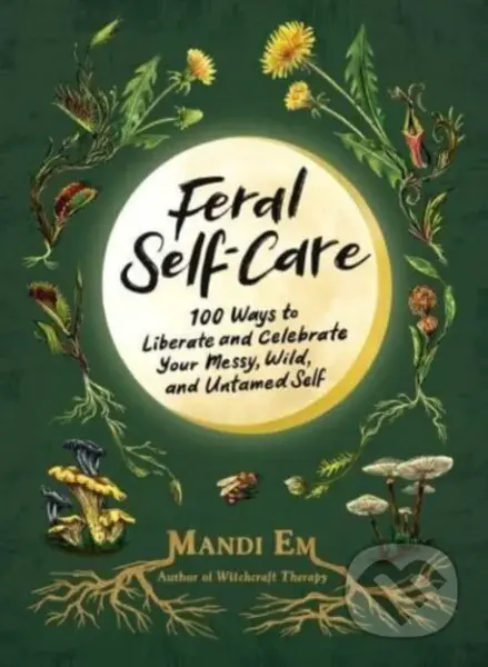 Feral Self-Care (100 Ways to Liberate and Celebrate Your Messy, Wild, and Untamed Self) - kniha z kategorie Zdraví a životní styl