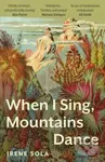 When I Sing, Mountains Dance - Irene Sola - kniha z kategorie Společenská beletrie