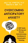 Overcoming Anticipatory Anxiety - Sally M. Winston, Martin N. Seif