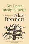 Six Poets: Hardy to Larkin - Alan Bennett
