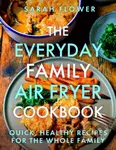 The Everyday Family Air Fryer Cookbook (Delicious, quick and easy recipes for busy families using UK measurements) - kniha z kategorie Zdraví a…