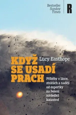Když se usadí prach - Příběhy o lásce, ztrátách a naději od expertky na řešení následků katastrof - Lucy Easthope