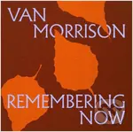 Van Morrison:  Remembering Now - Van Morrison
