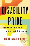Disability Pride (Dispatches from a Post-ADA World) - Ben Mattlin