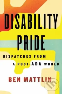 Disability Pride (Dispatches from a Post-ADA World) - Ben Mattlin
