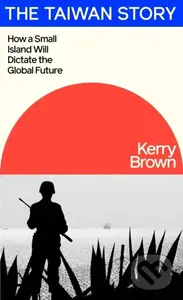 The Taiwan Story (How a Small Island Will Dictate the Global Future)