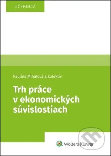 Trh práce v ekonomických súvislostiach (Učebnica) - Paulína Mihaľová, kolektív autorov - kniha z kategorie Vysoké školy