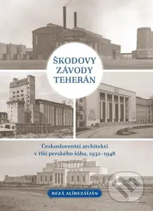 Škodovy závody Teherán (Českoslovenští architekti v říši perského šáha, 1932–1948) - kniha z kategorie Městská architektura