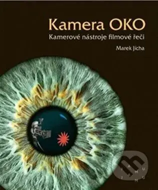 Kamera OKO. Kamerové nástroje filmové řeči - Marek Jícha - kniha z kategorie Umění, design a architektura