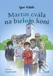 Martin cvála na bielom koni - Igor Válek, tomáš Králik (ilustrátor) - kniha z kategorie Beletrie pro děti