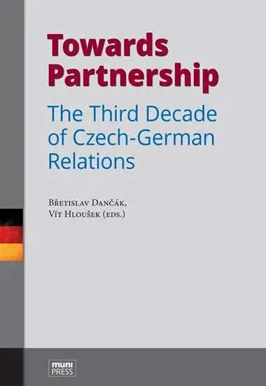 Towards Partnership: The Third Decade of Czech-German Relations - Vít Hloušek, Břetislav Dančák, Vojtěch Belling