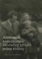 Anatomie komunismu: Skutečný příběh jedné rodiny - Martin Potůček - e-kniha