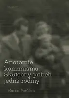 Anatomie komunismu: Skutečný příběh jedné rodiny - Martin Potůček