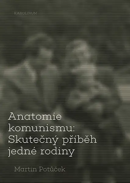Anatomie komunismu: Skutečný příběh jedné rodiny - Martin Potůček