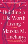 Building a Life Worth Living (A Memoir) - Marsha M. Linehan
