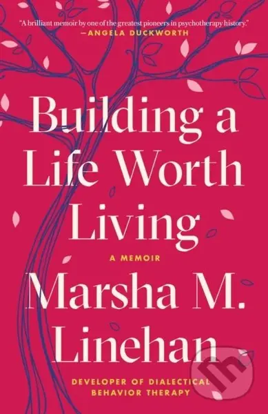 Building a Life Worth Living (A Memoir) - Marsha M. Linehan