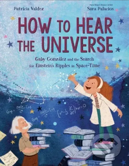 How to Hear the Universe (Gaby Gonz lez and the Search for Einstein's Ripples in Space-Time)