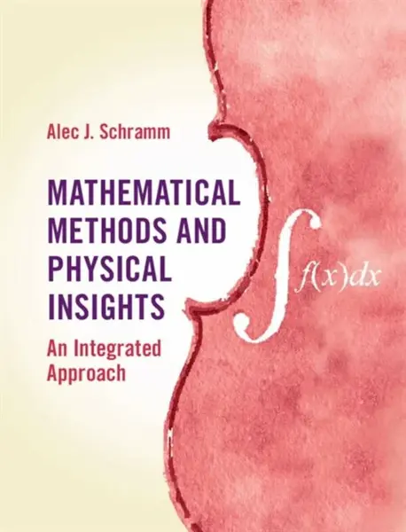 Mathematical Methods and Physical Insights - Alec J.  Schramm