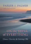 On the Brink of Everything - Parker J. Palmer