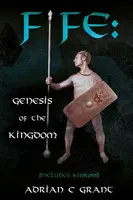 Fife: Genesis of the Kingdom - Adrian C Grant
