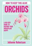 Orchids: How to Keep This Alive - Julianne Robertson