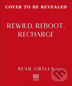 Rewild, Reboot, Recharge - Bear Grylls