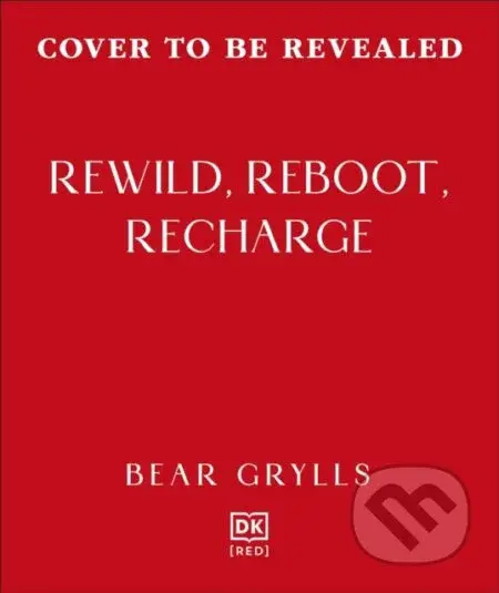 Rewild, Reboot, Recharge - Bear Grylls