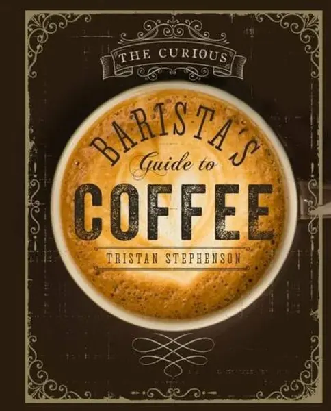 The Curious Baristaâ€™s Guide to Coffee - Tristan Stephenson