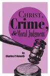 Christ, Crime, and Moral Judgment - Charles P. Nemeth
